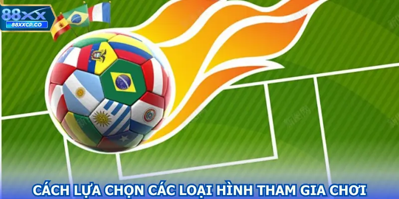 Chi tiết về cách lựa chọn các loại hình tham gia chơi