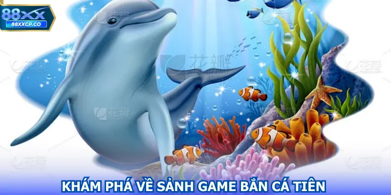 Khám phá về sảnh game bắn cá tiên 
