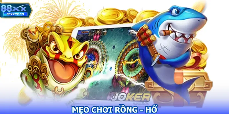Mẹo Chơi Rồng - Hổ Giúp Gia Tăng Cơ Hội Chiến Thắng