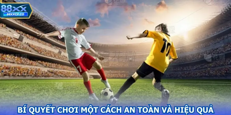 Bí quyết chơi một cách an toàn và hiệu quả