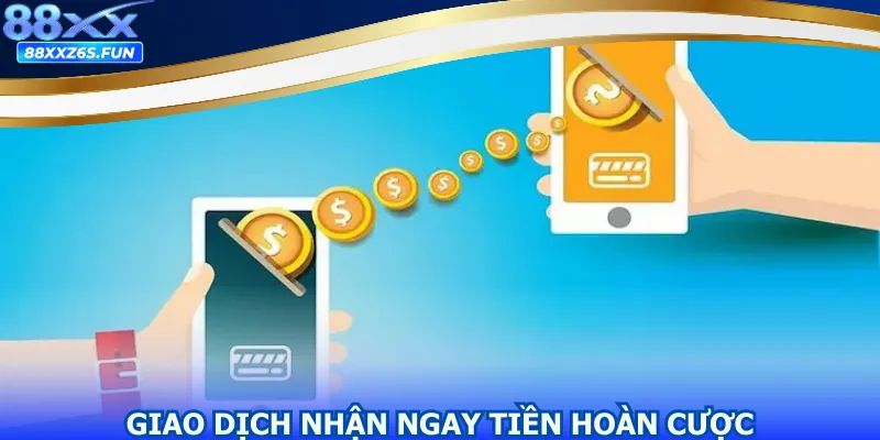 Giao dịch nhận ngay tiền hoàn cược