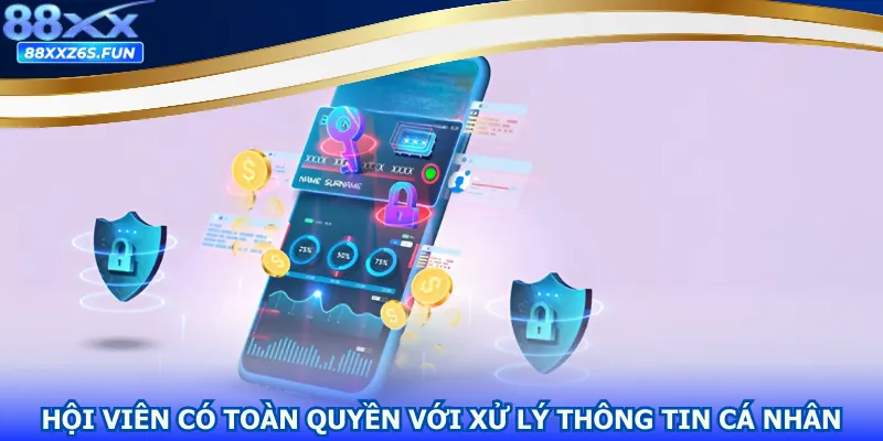 Hội viên có toàn quyền với xử lý thông tin cá nhân