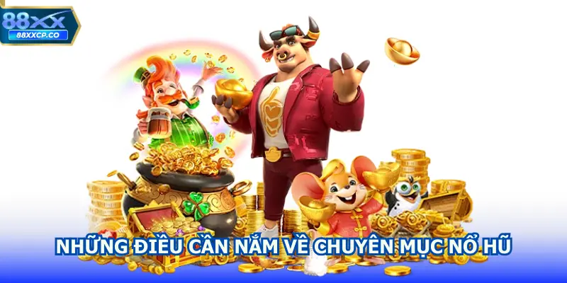 những điều cần nắm về chuyên mục nổ hũ