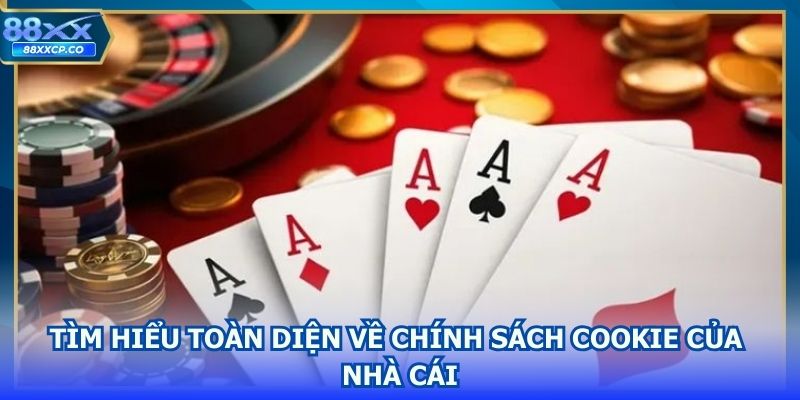Tìm hiểu toàn diện về chính sách cookie của nhà cái