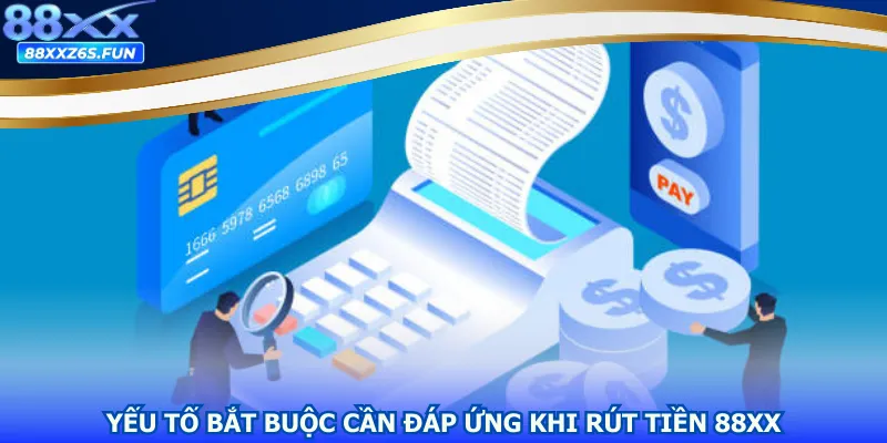 Yếu tố bắt buộc cần đáp ứng khi rút tiền 88XX